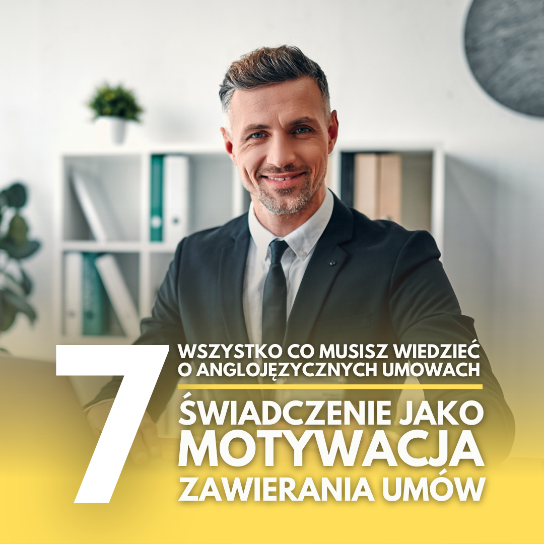 Wszystko co musisz wiedzieć o anglojęzycznych umowach (część VII): Świadczenie jako motywacja zawierania umów