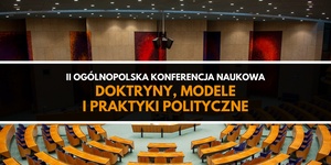 II Ogólnopolska Konferencja Naukowa ,,Doktryny, modele i praktyki polityczne”