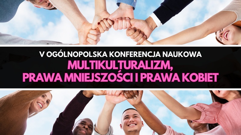  V Ogólnopolska Konferencja Naukowa "Multikulturalizm, prawa mniejszości i prawa kobiet" 