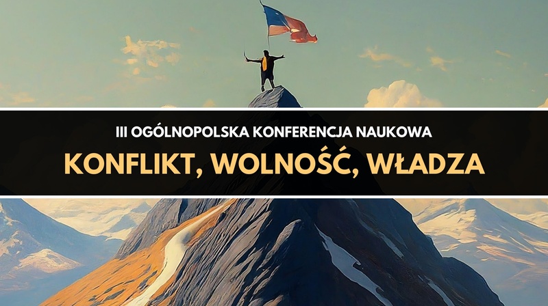 III Ogólnopolska Konferencja Naukowa "Konflikt, wolność, władza"