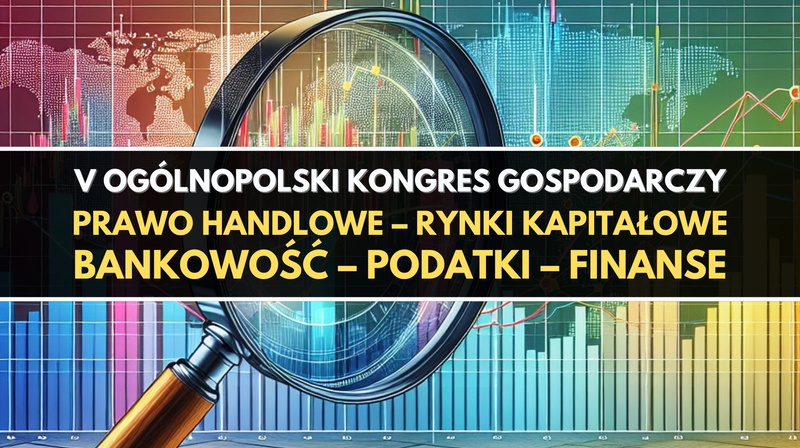V Ogólnopolski Kongres Gospodarczy "Prawo handlowe – rynki kapitałowe – bankowość – podatki"