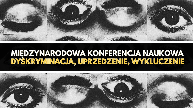 Międzynarodowa Konferencja Naukowa "Dyskryminacja, uprzedzenie, wykluczenie" 