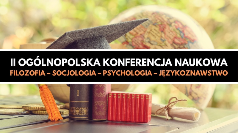 II Ogólnopolska Konferencja Naukowa pt. "Filozofia – Psychologia – Socjologia – Językoznawstwo"