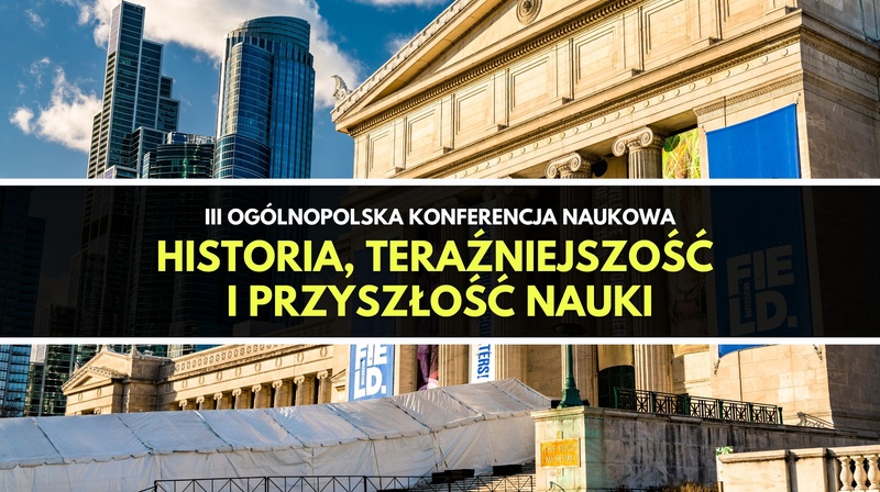 III Ogólnopolska Konferencja Naukowa "Historia, teraźniejszość i przyszłość nauki"
