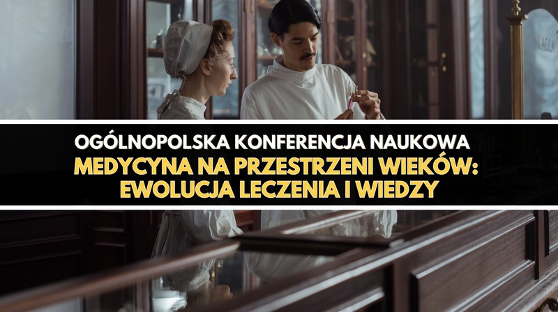 Ogólnopolska Konferencja Naukowa: Medycyna na przestrzeni wieków - ewolucja leczenia i wiedzy