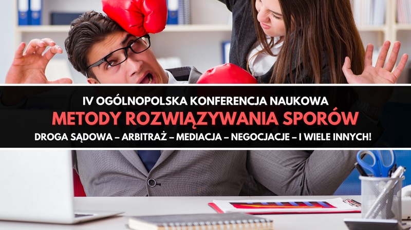 IV Ogólnopolska Konferencja Naukowa "Metody rozwiązywania sporów. Polska – Europa – świat" 