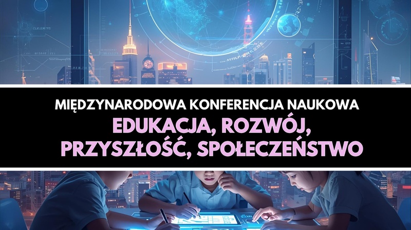 Międzynarodowa Konferencja Naukowa "Edukacja – rozwój – przyszłość – społeczeństwo"
