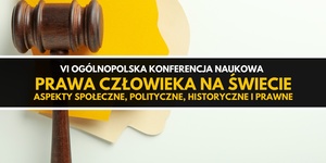 VI OKN "Prawa człowieka na świecie. Aspekty społeczne, polityczne, historyczne i formalnoprawne"