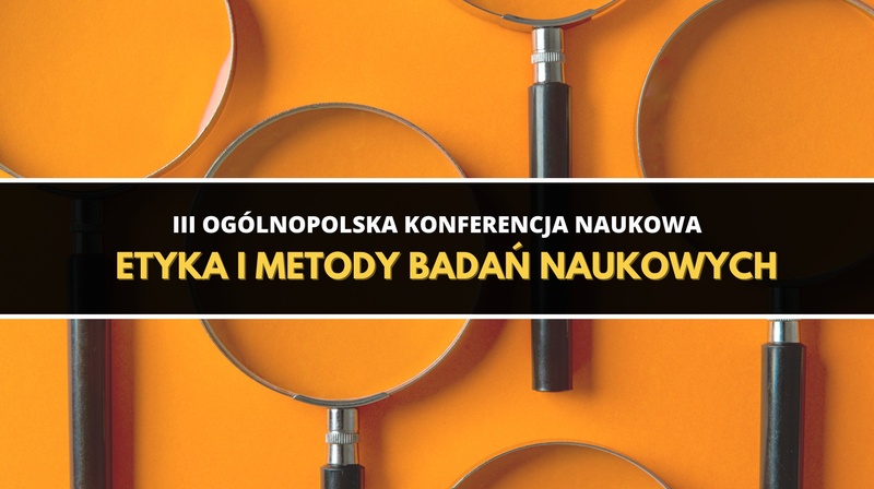 III Ogólnopolska Konferencja "Etyka i metody badań naukowych"
