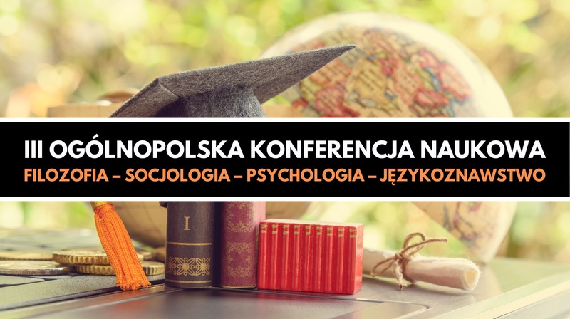 III Ogólnopolska Konferencji pt. "Filozofia – Psychologia – Socjologia – Językoznawstwo"