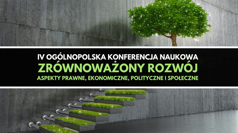 IV Ogólnopolska Konferencja Naukowa "Zrównoważony rozwój. Aspekty prawne, ekonomiczne, polityczne...