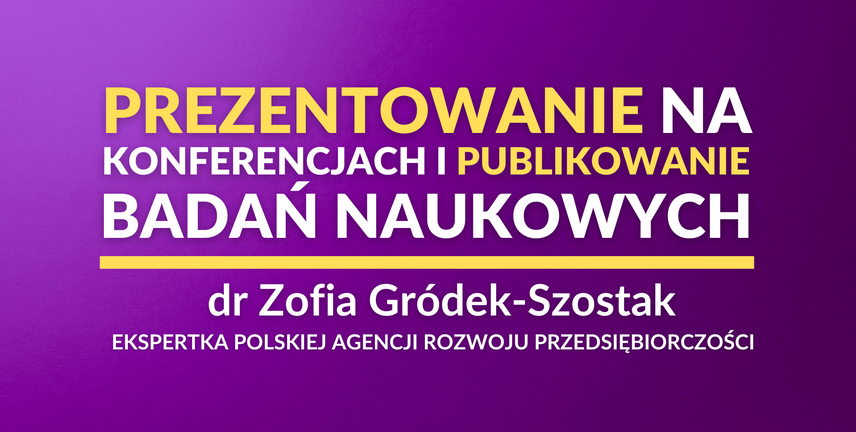 Prezentowanie na konferencjach i publikowanie badań naukowych – krok po kroku | dr Zofia Gródek-Szostak