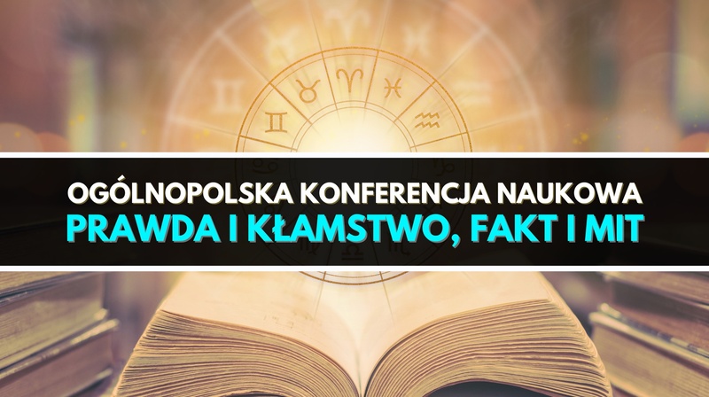 Ogólnopolska Konferencja Naukowa "Prawda i kłamstwo, fakt i mit"