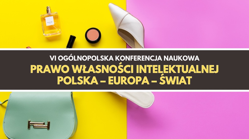VI Ogólnopolska Konferencja "Prawo własności intelektualnej. Polska – Europa – świat"