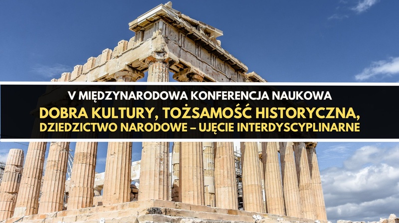 V Międzynarodowa Konferencja "Dobra kultury, tożsamość historyczna, dziedzictwo narodowe – uj. int."