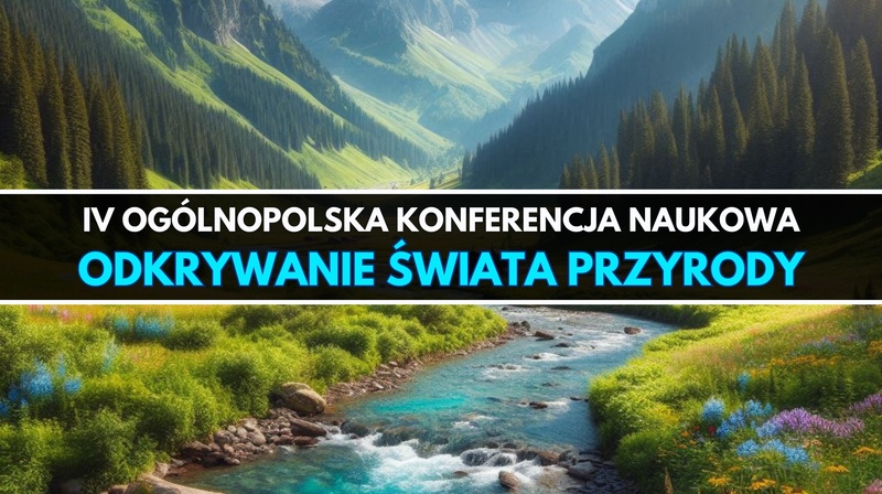 IV Ogólnopolska Konferencja Naukowa "Odkrywanie świata przyrody"