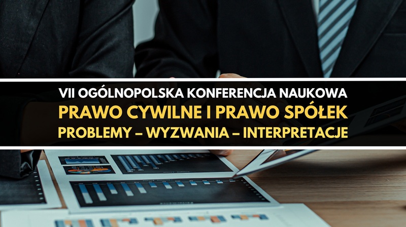 VII Ogólnopolska Konferencja Naukowa "Prawo cywilne i prawo spółek. Problemy – wyzwania"
