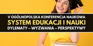 V Ogólnopolska Konferencja Naukowa pt. "System edukacji i nauki. Problemy – wyzwania – perspektywy"