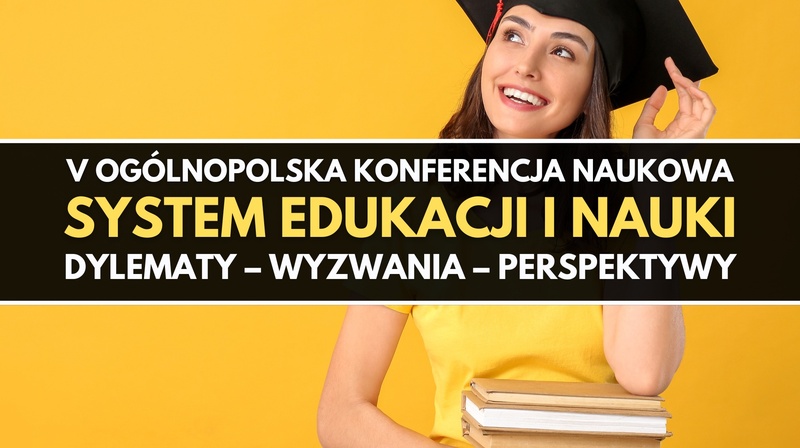 V Ogólnopolska Konferencja Naukowa pt. "System edukacji i nauki. Problemy – wyzwania – perspektywy"