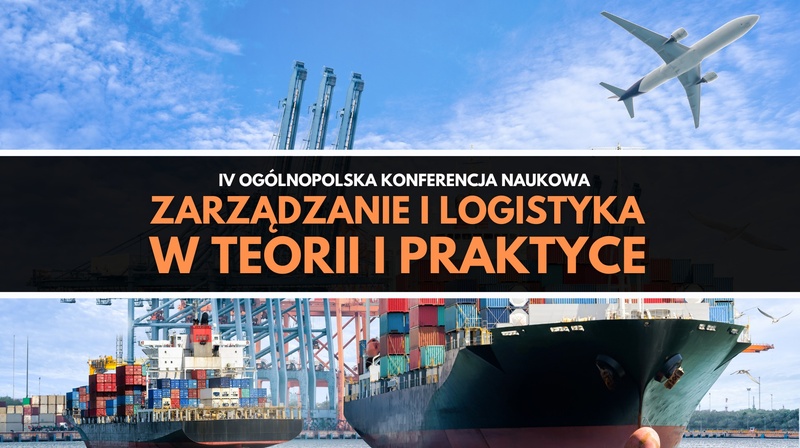 IV Ogólnopolska Konferencja Naukowa "Zarządzanie i logistyka w teorii i praktyce"