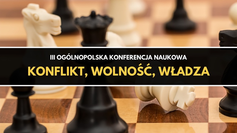 III Ogólnopolska Konferencja Naukowa "Konflikt, wolność, władza"