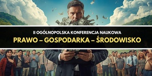 II Ogólnopolska Konferencja Naukowa "Prawo – gospodarka – środowisko"
