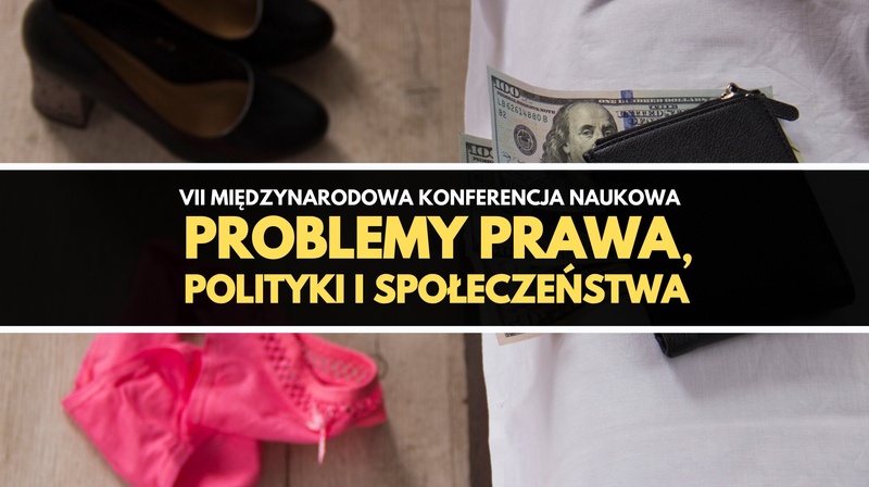 VII Międzynarodowa Konferencja Naukowa "Problemy prawa, polityki i społeczeństwa"