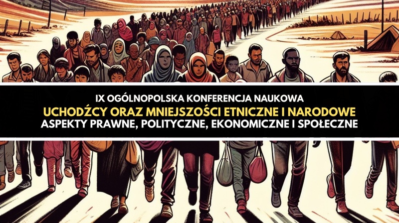 IX Ogólnopolska Konferencja Naukowa "Uchodźcy, migracje oraz mniejszości etniczne, religijne, społeczne, językowe i narodowe – ujęcie interdyscyplinarne"