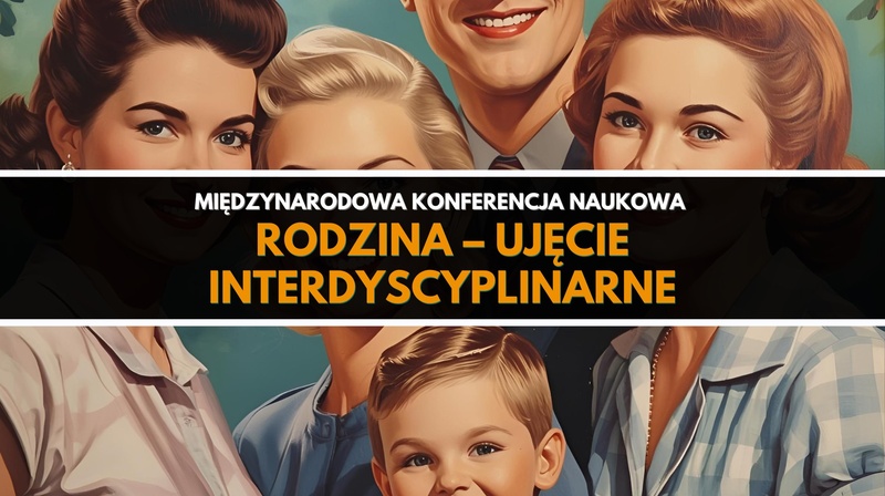 Międzynarodowa Konferencja Naukowa "Rodzina – ujęcie interdyscyplinarne"