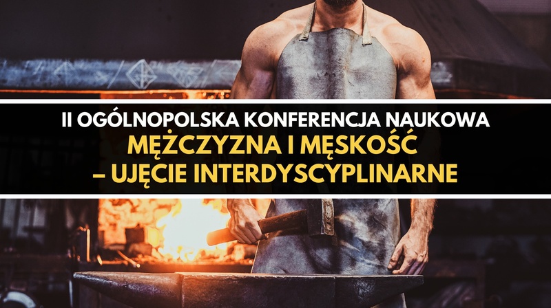 II Ogólnopolska Konferencja Naukowa "Mężczyzna i męskość – ujęcie interdyscyplinarne"