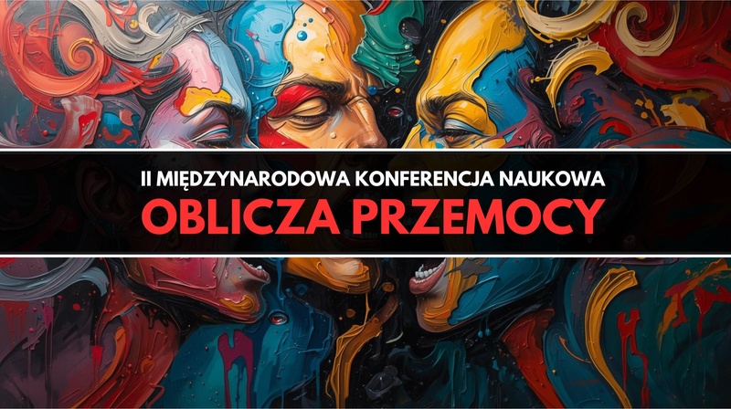 II Międzynarodowa Konferencja Naukowa "Oblicza przemocy"