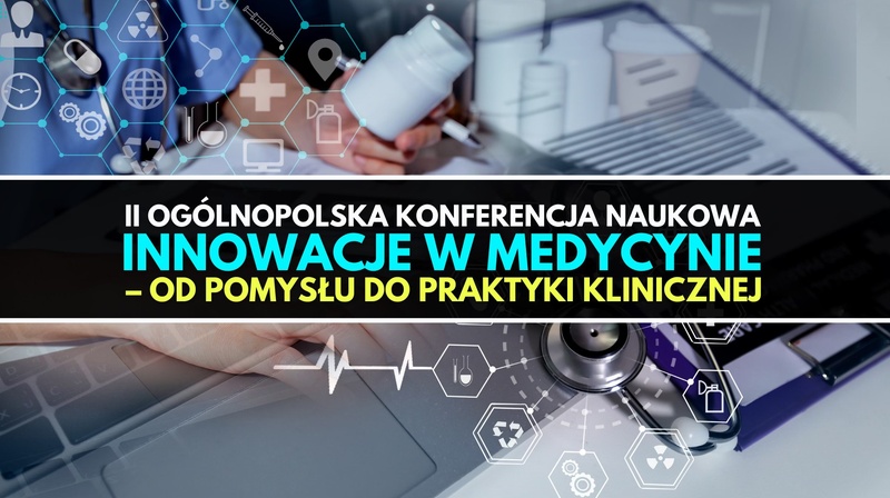 ll Ogólnopolska Konferencja Naukowa "Innowacje w medycynie - od pomysłu do praktyki klinicznej"