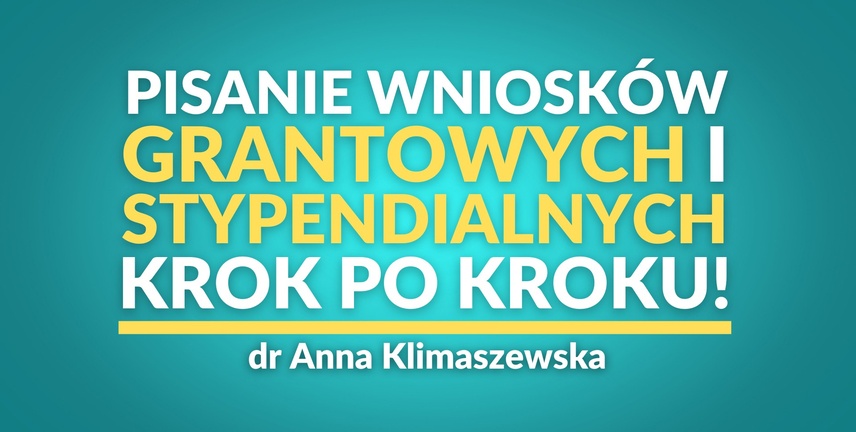 Pisanie wniosków grantowych i stypendialnych – krok po kroku! | dr Anna Klimaszewska
