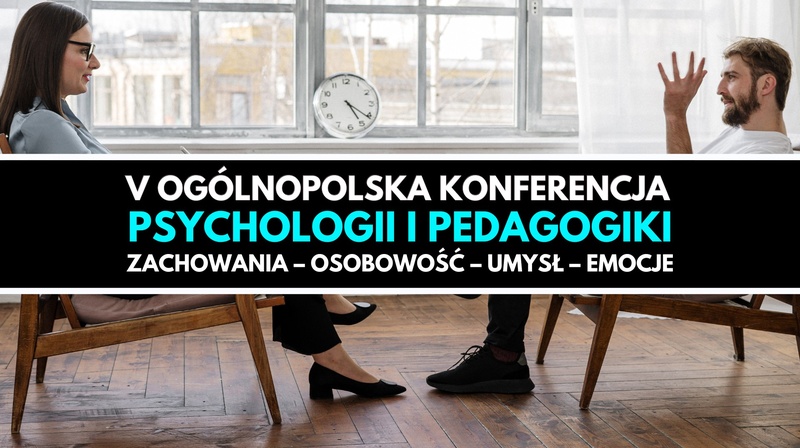 V Ogólnopolska Konferencja Psychologii i Pedagogiki "Zachowania – Osobowość – Umysł – Emocje"