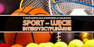 V Ogólnopolska Konferencja Naukowa "Sport – ujęcie interdyscyplinarne"