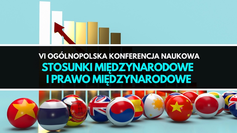 VI Ogólnopolska Konferencja Naukowa "Stosunki międzynarodowe i prawo międzynarodowe"