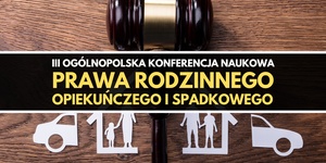 III Ogólnopolska Konferencja Naukowa Prawa Rodzinnego, Opiekuńczego i Spadkowego