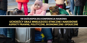 VIII Ogólnopolska Konferencja Naukowa "Uchodźcy oraz mniejszości etniczne i narodowe
