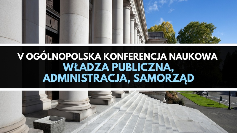 V Ogólnopolska Konferencja Naukowa "Władza publiczna, administracja, samorząd"