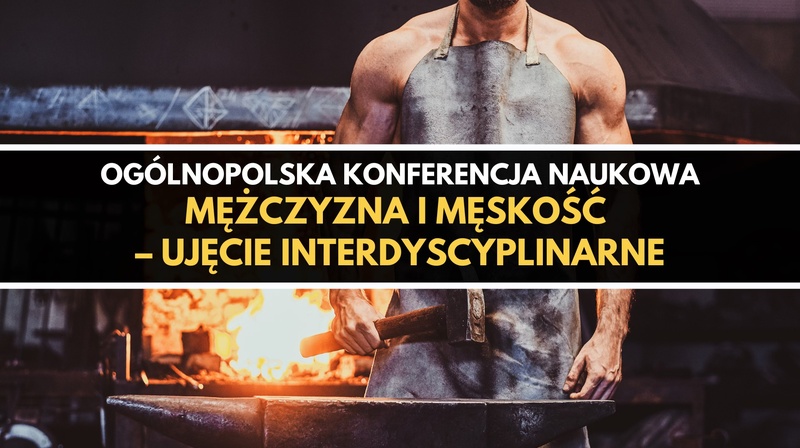 Ogólnopolska Konferencja Naukowa "Mężczyzna i męskość – ujęcie interdyscyplinarne"